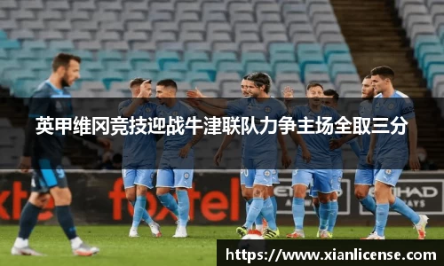 英甲维冈竞技迎战牛津联队力争主场全取三分