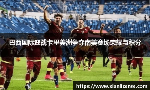 巴西国际迎战卡里美洲争夺南美赛场荣耀与积分